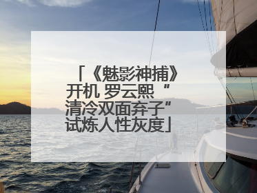 《魅影神捕》开机 罗云熙“清冷双面弃子”试炼人性灰度