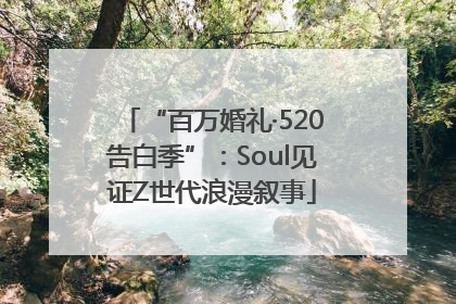 “百万婚礼·520告白季”：Soul见证Z世代浪漫叙事