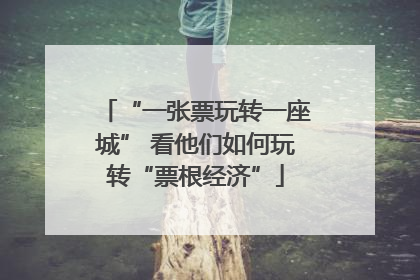 “一张票玩转一座城” 看他们如何玩转“票根经济”