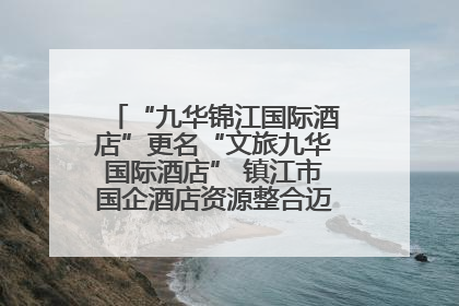 “九华锦江国际酒店”更名“文旅九华国际酒店” 镇江市国企酒店资源整合迈出重要一步