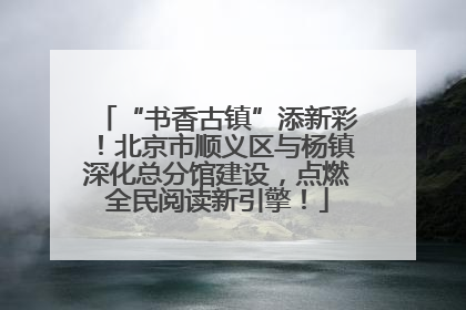 “书香古镇”添新彩！北京市顺义区与杨镇深化总分馆建设，点燃全民阅读新引擎！