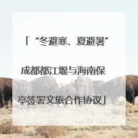 “冬避寒、夏避暑” 成都都江堰与海南保亭签署文旅合作协议