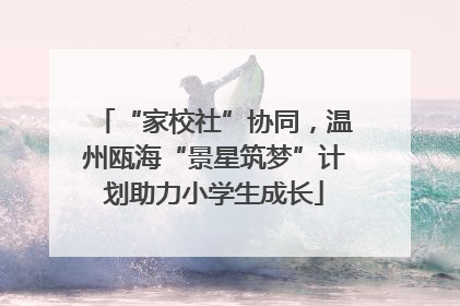 “家校社”协同，温州瓯海“景星筑梦”计划助力小学生成长