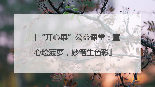 “开心果”公益课堂：童心绘菠萝，妙笔生色彩