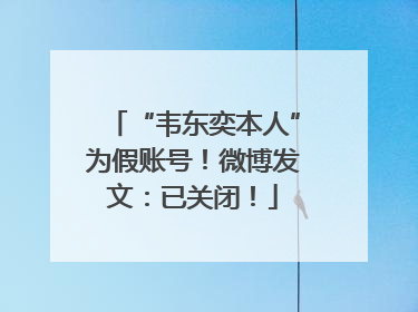 “韦东奕本人”为假账号！微博发文：已关闭！