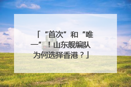 “首次”和“唯一”！山东舰编队为何选择香港？