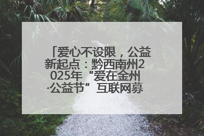 爱心不设限，公益新起点：黔西南州2025年“爱在金州·公益节”互联网募捐活动正式启动
