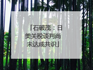 石破茂：日美关税谈判尚未达成共识