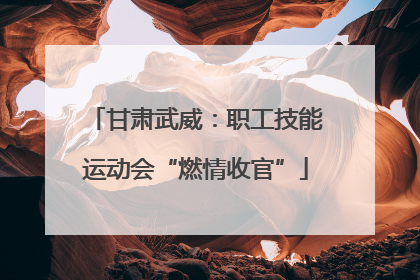 甘肃武威：职工技能运动会“燃情收官”