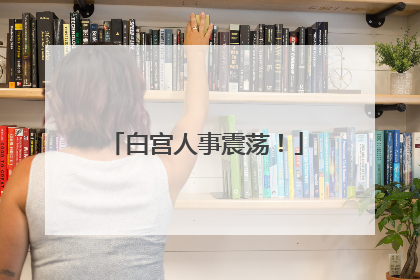 白宫人事震荡！