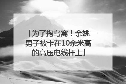 为了掏鸟窝！余姚一男子被卡在10余米高的高压电线杆上
