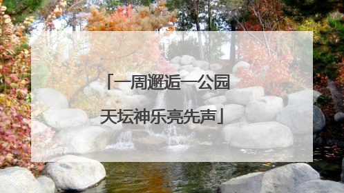 一周邂逅一公园 天坛神乐亮先声
