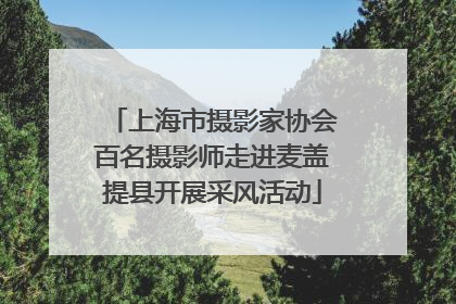 上海市摄影家协会百名摄影师走进麦盖提县开展采风活动
