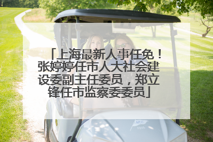 上海最新人事任免！张婷婷任市人大社会建设委副主任委员，郑立锋任市监察委委员