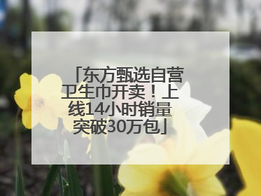 东方甄选自营卫生巾开卖！上线14小时销量突破30万包
