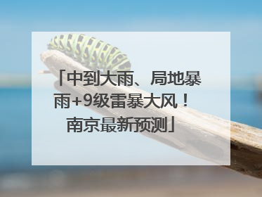 中到大雨、局地暴雨+9级雷暴大风！南京最新预测