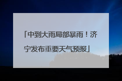 中到大雨局部暴雨！济宁发布重要天气预报