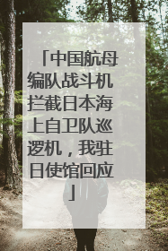 中国航母编队战斗机拦截日本海上自卫队巡逻机，我驻日使馆回应