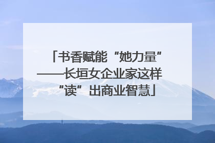 书香赋能“她力量”——长垣女企业家这样“读”出商业智慧