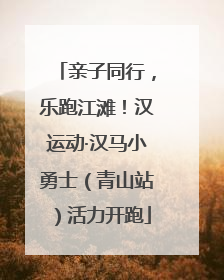 亲子同行，乐跑江滩！汉运动·汉马小勇士（青山站）活力开跑