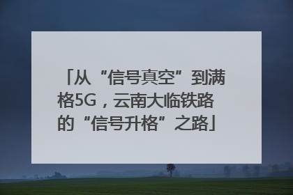 从“信号真空”到满格5G，云南大临铁路的“信号升格”之路