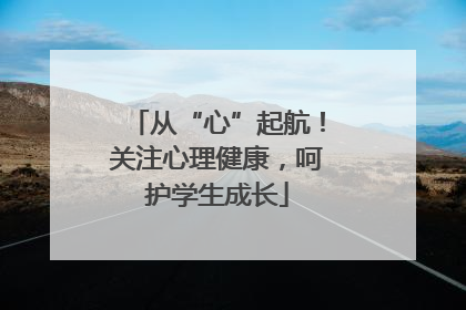 从“心”起航！关注心理健康，呵护学生成长