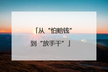 从“怕赔钱”到“放手干”