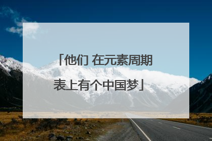 他们 在元素周期表上有个中国梦