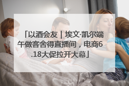 以酒会友｜埃文·凯尔端午做客舍得直播间，电商6.18大促拉开大幕