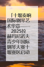 十堰奏响国际钢琴艺术华章——2025拉赫玛尼诺夫青少年国际钢琴大赛十堰赛区启动
