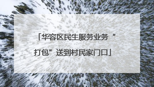 华容区民生服务业务“打包”送到村民家门口