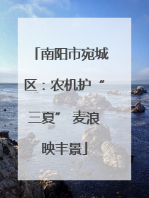 南阳市宛城区：农机护“三夏” 麦浪映丰景