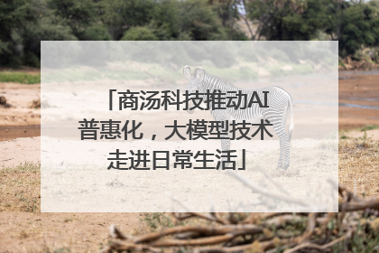 商汤科技推动AI普惠化，大模型技术走进日常生活