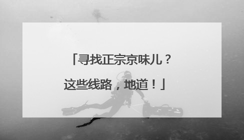 寻找正宗京味儿？这些线路，地道！