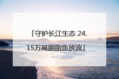 守护长江生态 24.15万尾胭脂鱼放流