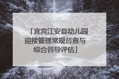 宜宾江安县幼儿园迎接管理常规督查与综合督导评估