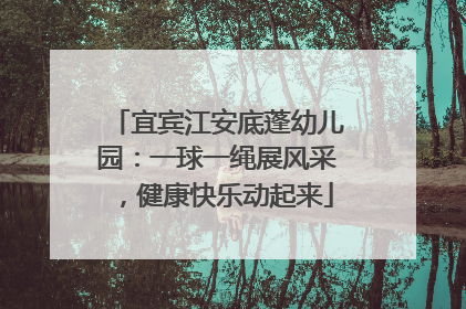 宜宾江安底蓬幼儿园：一球一绳展风采，健康快乐动起来