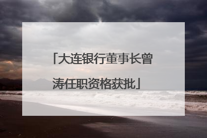 大连银行董事长曾涛任职资格获批