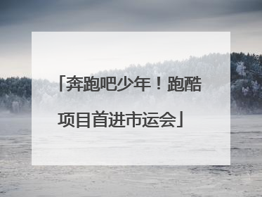 奔跑吧少年！跑酷项目首进市运会
