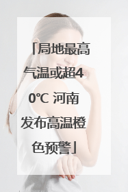 局地最高气温或超40℃ 河南发布高温橙色预警