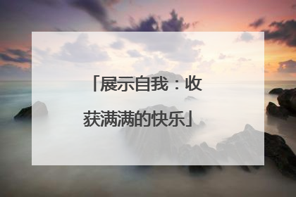 展示自我：收获满满的快乐