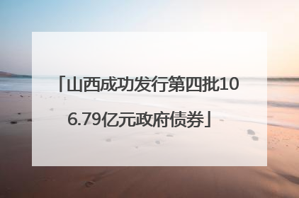 山西成功发行第四批106.79亿元政府债券