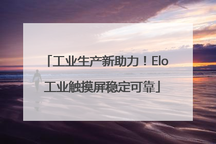 工业生产新助力！Elo 工业触摸屏稳定可靠