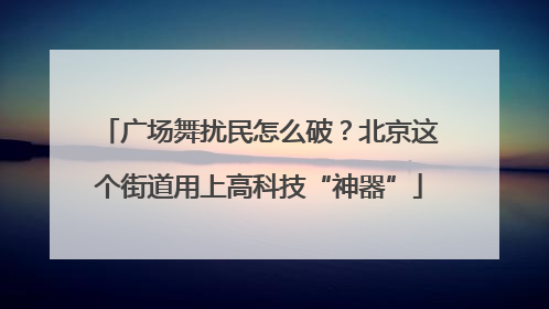 广场舞扰民怎么破？北京这个街道用上高科技“神器”