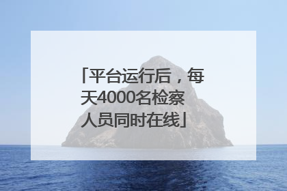 平台运行后，每天4000名检察人员同时在线