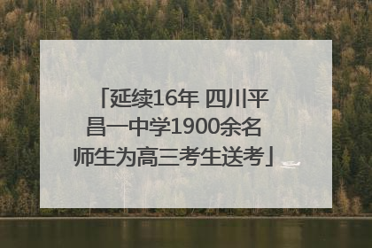 延续16年 四川平昌一中学1900余名师生为高三考生送考