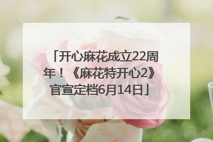 开心麻花成立22周年！《麻花特开心2》官宣定档6月14日