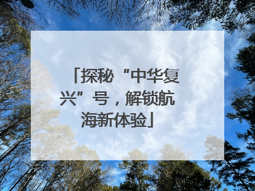 探秘“中华复兴”号，解锁航海新体验