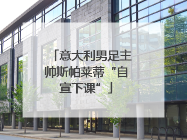 意大利男足主帅斯帕莱蒂“自宣下课”