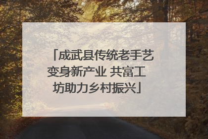 成武县传统老手艺变身新产业 共富工坊助力乡村振兴
